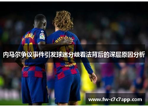 内马尔争议事件引发球迷分歧看法背后的深层原因分析
