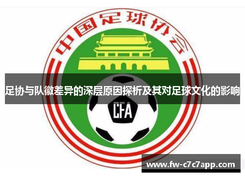 足协与队徽差异的深层原因探析及其对足球文化的影响