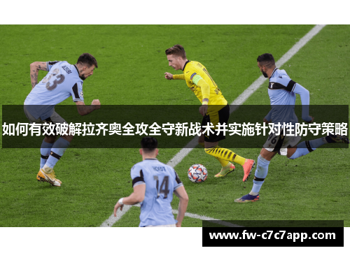 如何有效破解拉齐奥全攻全守新战术并实施针对性防守策略