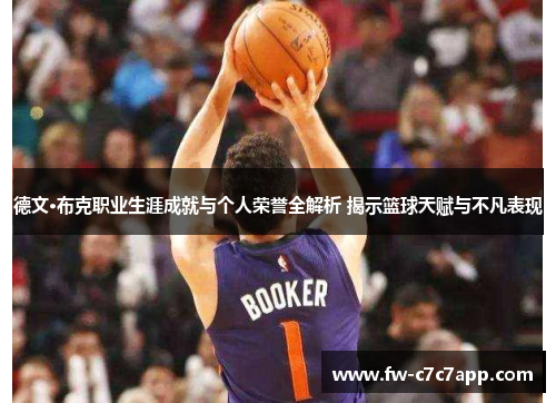 德文·布克职业生涯成就与个人荣誉全解析 揭示篮球天赋与不凡表现 德文·布克职业生涯成就与个人荣誉全解析 揭示篮球天赋与不凡表现