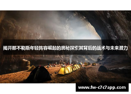 揭开那不勒斯年轻阵容崛起的奥秘探索其背后的战术与未来潜力