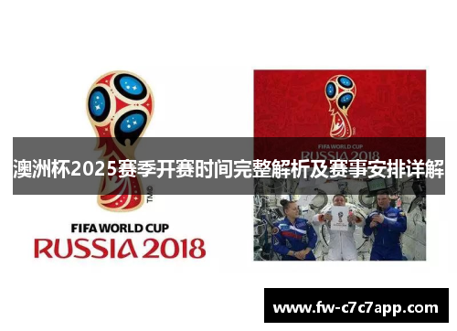 澳洲杯2025赛季开赛时间完整解析及赛事安排详解 澳洲杯2025赛季开赛时间完整解析及赛事安排详解