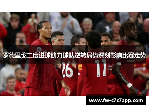 罗德里戈二度进球助力球队逆转局势深刻影响比赛走势