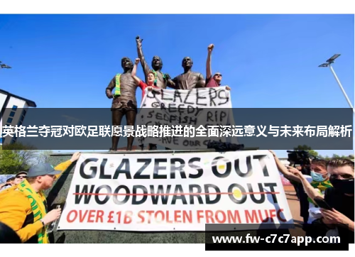 英格兰夺冠对欧足联愿景战略推进的全面深远意义与未来布局解析