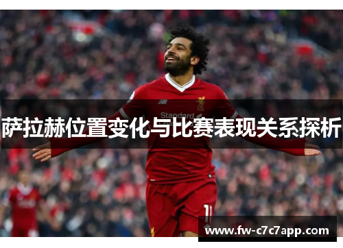 萨拉赫位置变化与比赛表现关系探析 萨拉赫位置变化与比赛表现关系探析