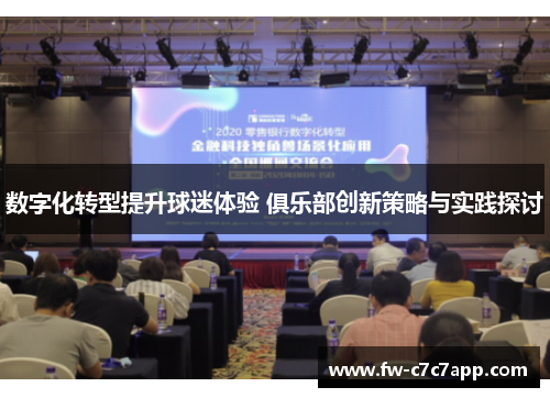 数字化转型提升球迷体验 俱乐部创新策略与实践探讨