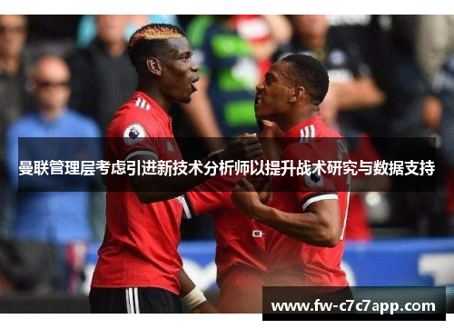 曼联管理层考虑引进新技术分析师以提升战术研究与数据支持 曼联管理层考虑引进新技术分析师以提升战术研究与数据支持