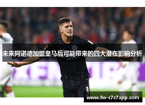 未来阿诺德加盟皇马后可能带来的四大潜在影响分析