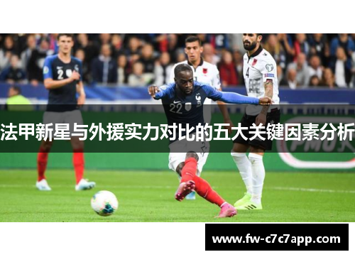 法甲新星与外援实力对比的五大关键因素分析