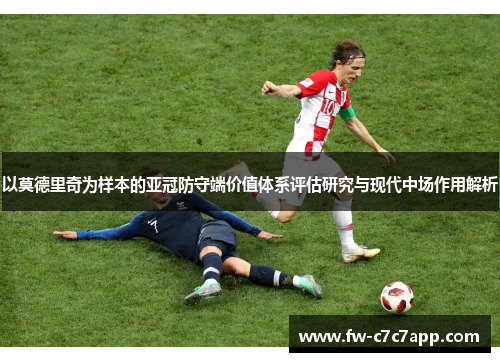 以莫德里奇为样本的亚冠防守端价值体系评估研究与现代中场作用解析