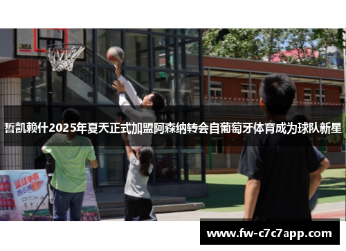 哲凯赖什2025年夏天正式加盟阿森纳转会自葡萄牙体育成为球队新星