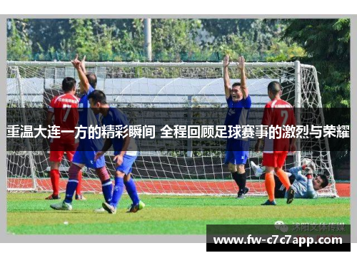 重温大连一方的精彩瞬间 全程回顾足球赛事的激烈与荣耀